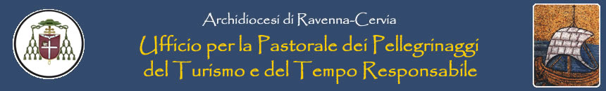 Archidiocesi di Ravenna-Cervia - Ufficio per la Pastorale dei Pellegrinaggi e del Turismo e del Tempo Responsabile
